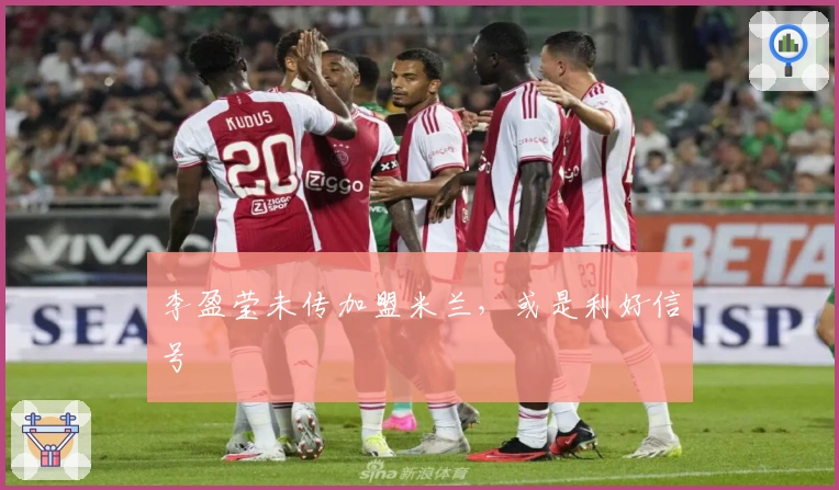 李盈莹未传加盟米兰，或是利好信号