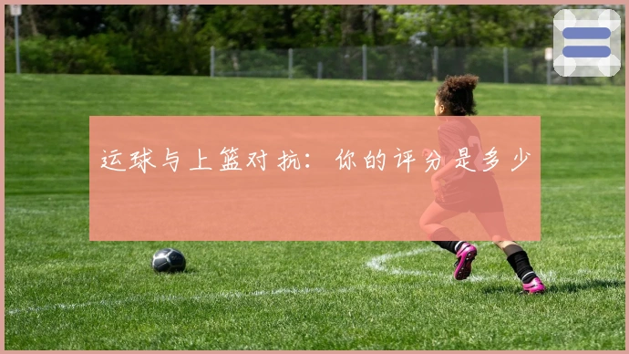 运球与上篮对抗：你的评分是多少