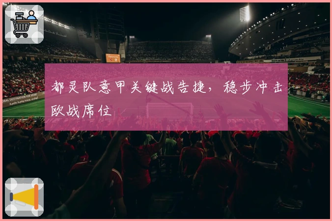 都灵队意甲关键战告捷，稳步冲击欧战席位