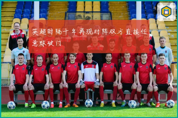 英超时隔十年再现对阵双方直接任意球破门