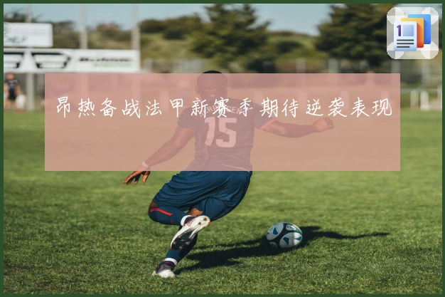 昂热备战法甲新赛季期待逆袭表现