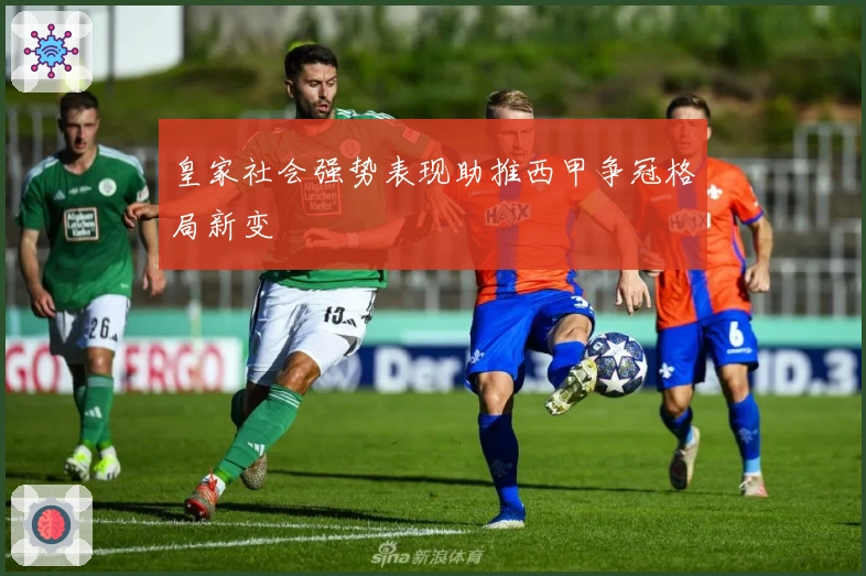 皇家社会强势表现助推西甲争冠格局新变