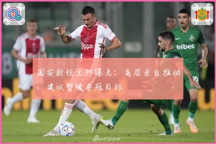 国安新任主帅曝光：高层亲自推动，建议暂缓夺冠目标