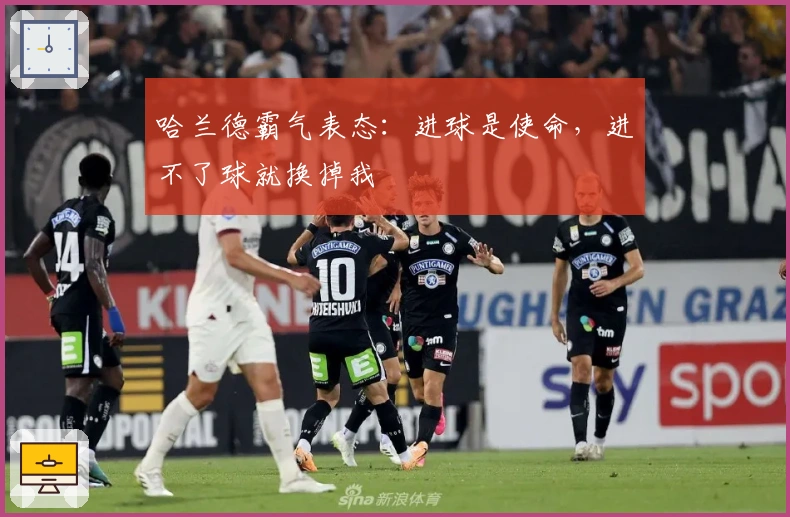 哈兰德霸气表态：进球是使命，进不了球就换掉我