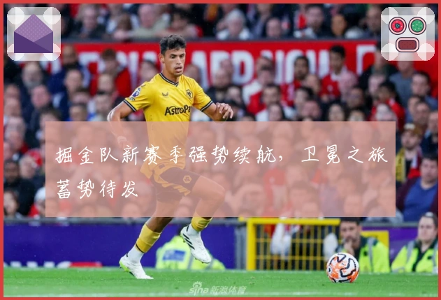 掘金队新赛季强势续航，卫冕之旅蓄势待发